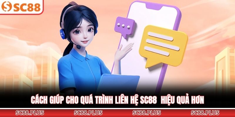Cách giúp cho quá trình liên hệ SC88  hiệu quả hơn